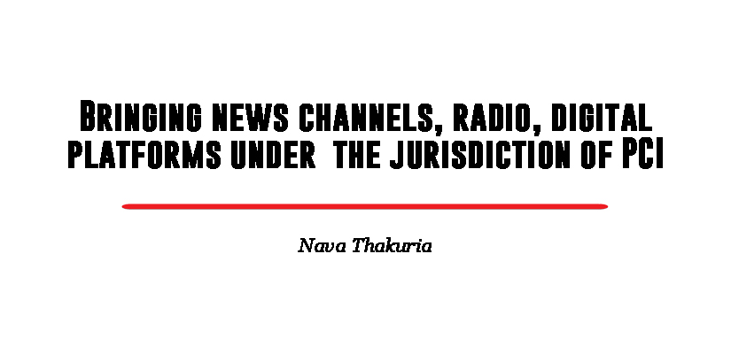 Bringing news channels, radio, digital platforms under  the jurisdiction of PCI