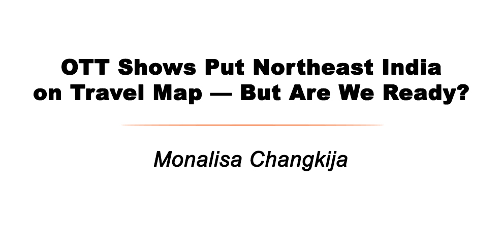 OTT Shows Put Northeast India on Travel Map — But Are We Ready?