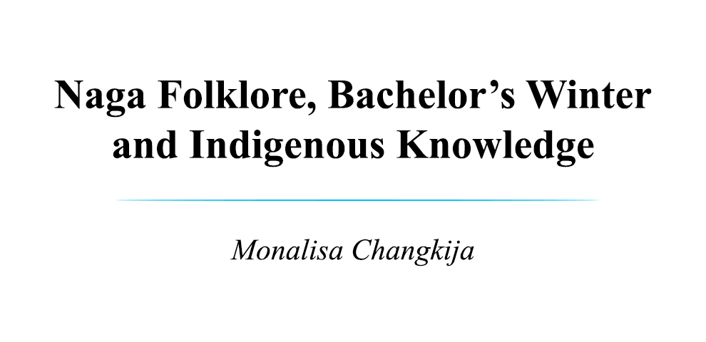 Naga Folklore, Bachelor’s Winter and Indigenous Knowledge