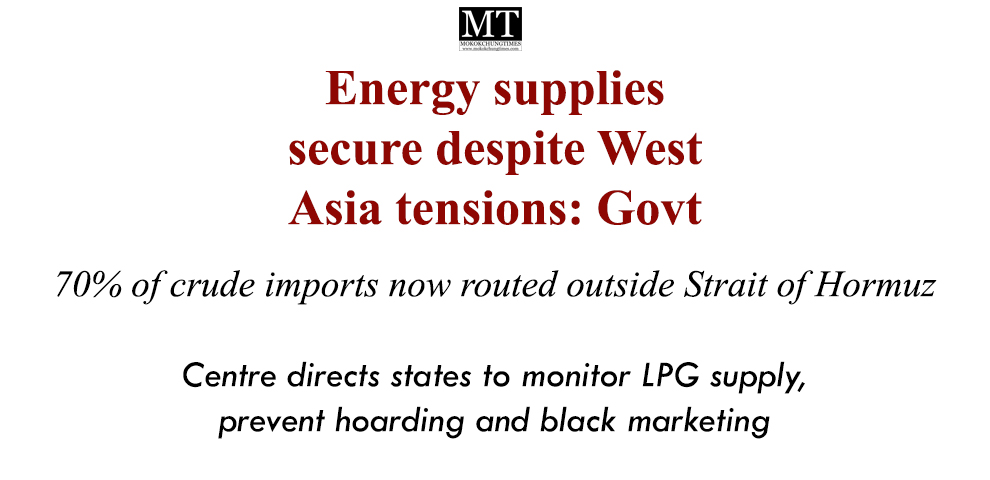 Energy supplies 
secure despite West 
Asia tensions: Govt