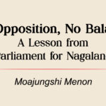 No Opposition, No Balance, A Lesson from Parliament for Nagaland 