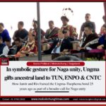 In symbolic gesture for Naga unity, Ungma gifts ancestral land to TUN, ENPO and CNTC