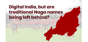 Digital India, but are traditional Naga names being left behind?