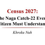 Census 2027 The Naga Catch-22 Every Citizen Must Understand