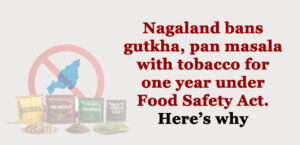 Nagaland bans gutkha, pan masala with tobacco for one year under Food Safety Act. Here’s why