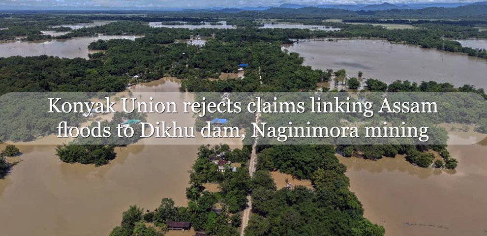 Konyak Union rejects claims linking Assam floods to Dikhu dam, Naginimora mining