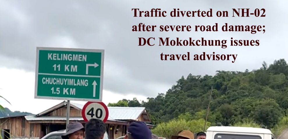 Traffic diverted on NH-02 after severe road damage DC Mokokchung issues travel advisory