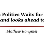 When Politics Waits for Peace: Nagaland looks ahead to 2028 | Mathew Rongmei When Politics Waits for Peace