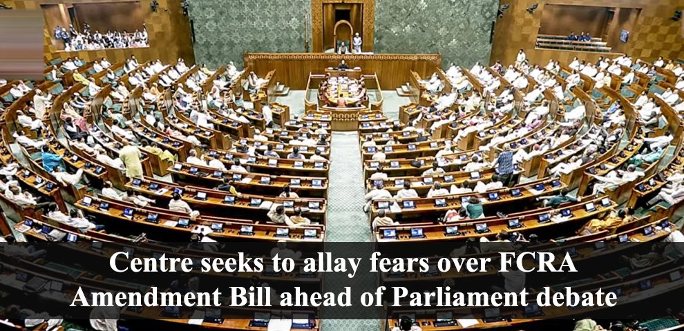 Centre seeks to allay fears over FCRA Amendment Bill ahead of Parliament debate