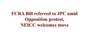 FCRA Bill referred to JPC amid Opposition protest, NEICC welcomes move