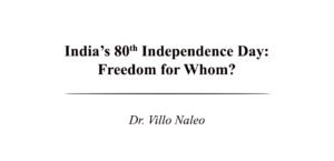 India’s 80thIndependence Day: Freedom for Whom? – Dr. Villo Naleo