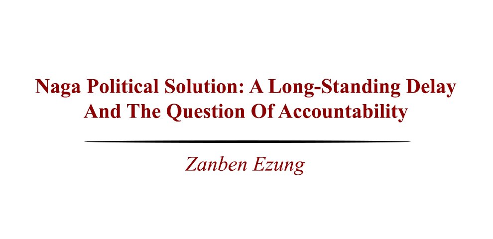Naga Political Solution A Long-Standing Delay And The Question Of Accountability