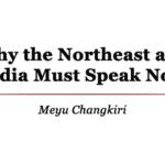 Why the Northeast and India Must Speak Now | Meyu Changkiri Why the Northeast and India Must Speak Now